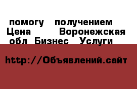 помогу c получением! › Цена ­ 10 - Воронежская обл. Бизнес » Услуги   